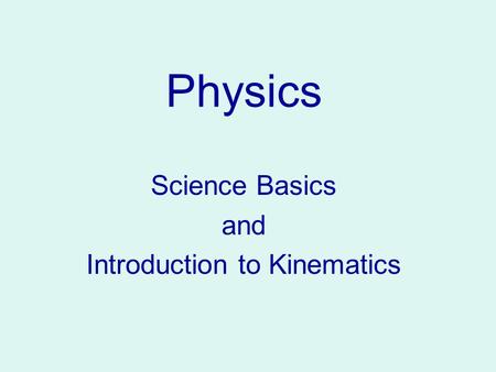 Physics Science Basics and Introduction to Kinematics.