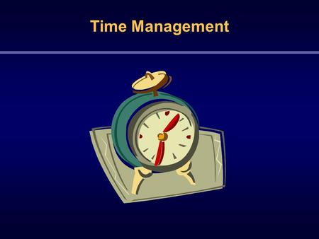 Time Management.  Time is a resource with a start and an end  Time goes by quickly  Time has no mercy  Time moves, doesn’t stop  Time can never be.