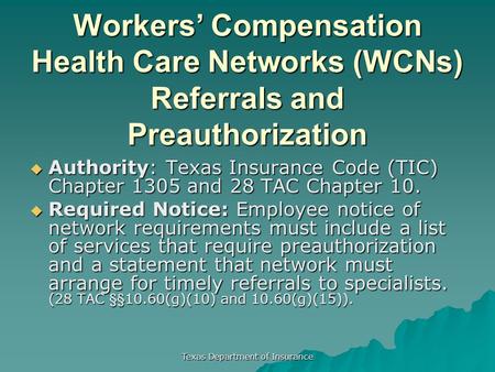 Texas Department of Insurance Workers’ Compensation Health Care Networks (WCNs) Referrals and Preauthorization  Authority: Texas Insurance Code (TIC)
