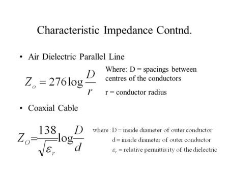 Characteristic Impedance Contnd. Air Dielectric Parallel Line Coaxial Cable Where: D = spacings between centres of the conductors r = conductor radius.