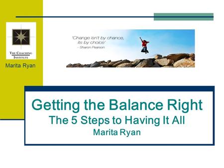 Getting the Balance Right The 5 Steps to Having It All Marita Ryan Marita Ryan.