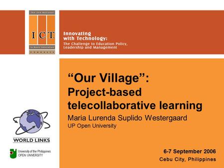 “Our Village”: Project-based telecollaborative learning Maria Lurenda Suplido Westergaard UP Open University 6-7 September 2006.