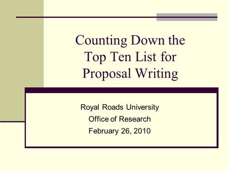 Counting Down the Top Ten List for Proposal Writing Royal Roads University Office of Research February 26, 2010.