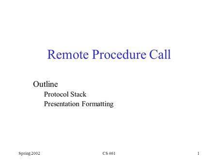 Spring 2002CS 4611 Remote Procedure Call Outline Protocol Stack Presentation Formatting.