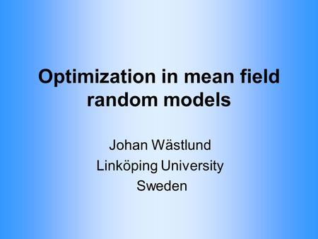 Optimization in mean field random models Johan Wästlund Linköping University Sweden.