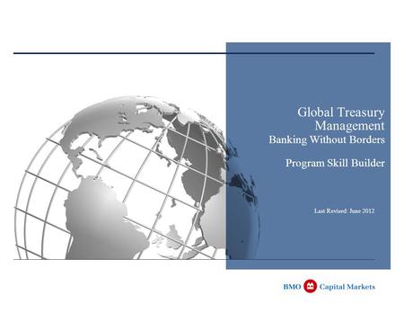Global Treasury Management Banking Without Borders Program Skill Builder Last Revised: June 2012.