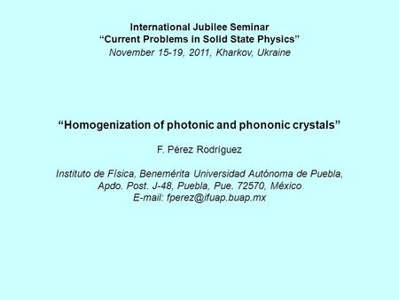 “Homogenization of photonic and phononic crystals” F. Pérez Rodríguez Instituto de Física, Benemérita Universidad Autónoma de Puebla, Apdo. Post. J-48,