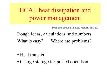 HCAL heat dissipation and power management Rough ideas, calculations and numbers What is easy? Where are problems? Heat transfer Charge storage for pulsed.