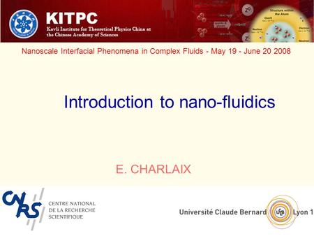 University of Lyon, France Nanoscale Interfacial Phenomena in Complex Fluids - May 19 - June 20 2008 E. CHARLAIX Introduction to nano-fluidics.