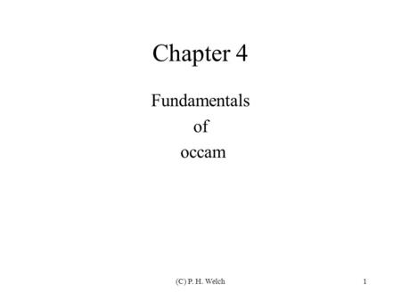 (C) P. H. Welch1 Chapter 4 Fundamentals of occam.