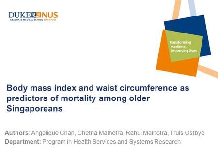 Body mass index and waist circumference as predictors of mortality among older Singaporeans Authors: Angelique Chan, Chetna Malhotra, Rahul Malhotra, Truls.