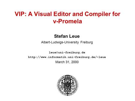 VIP: A Visual Editor and Compiler for v-Promela Stefan Leue Albert-Ludwigs-University Freiburg