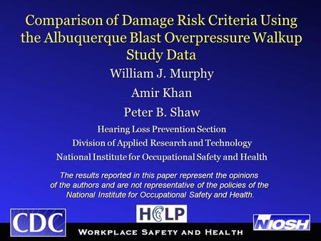 Comparison of Damage Risk Criteria Using the Albuquerque Blast Overpressure Walkup Study Data William J. Murphy Amir Khan Peter B. Shaw Hearing Loss Prevention.