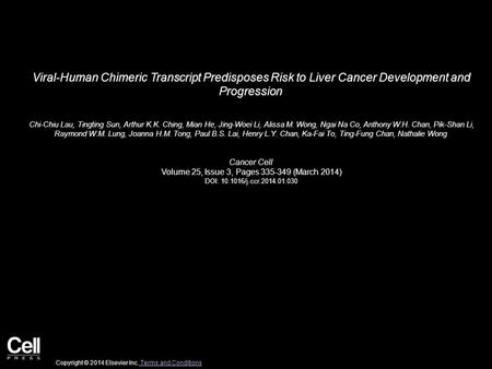 Viral-Human Chimeric Transcript Predisposes Risk to Liver Cancer Development and Progression Chi-Chiu Lau, Tingting Sun, Arthur K.K. Ching, Mian He, Jing-Woei.