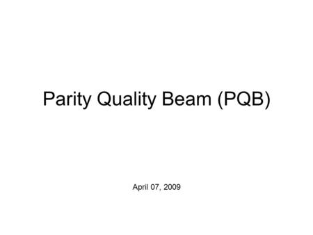 Parity Quality Beam (PQB) April 07, 2009. Notes: 1.For each BPM, the wires are: +X+, +X-, +Y+, +Y- 2.There are only two injector BPMs we are not reading: