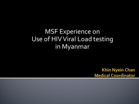 MSF Experience on Use of HIV Viral Load testing in Myanmar.