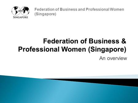 Federation of Business and Professional Women (Singapore) Federation of Business & Professional Women (Singapore) An overview.