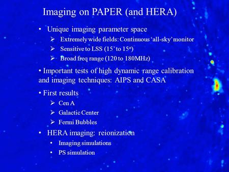 Unique imaging parameter space  Extremely wide fields: Continuous ‘all-sky’ monitor  Sensitive to LSS (15’ to 15 o )  Broad freq range (120 to 180MHz)