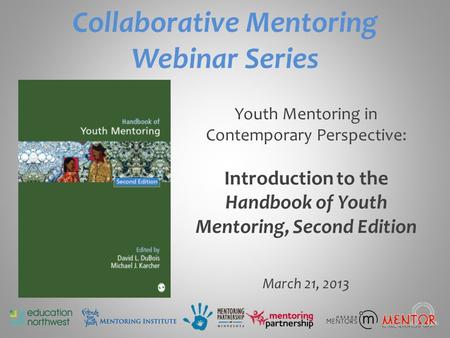 Collaborative Mentoring Webinar Series Youth Mentoring in Contemporary Perspective: Introduction to the Handbook of Youth Mentoring, Second Edition March.