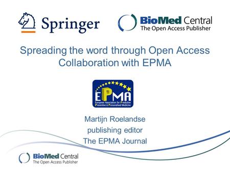 Martijn Roelandse publishing editor The EPMA Journal Spreading the word through Open Access Collaboration with EPMA.