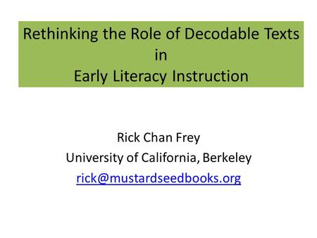 Rethinking the Role of Decodable Texts in Early Literacy Instruction Rick Chan Frey University of California, Berkeley
