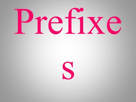 Prefixe s. Prefixes are found at the beginning of the word. Prefixes are added to words to make new words. prefix + base word = word with new meaning.