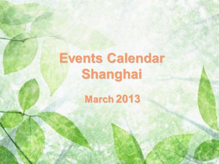 Events Calendar Shanghai March 2013. SatSunMonTueWedThuFri 1 2 345678 9101112131415 16171819202122 23242526272829 Firework Ballet&Dance Concert Opera.
