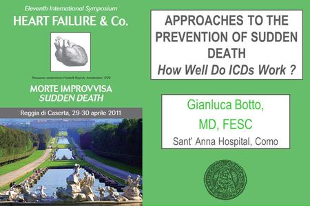 APPROACHES TO THE PREVENTION OF SUDDEN DEATH How Well Do ICDs Work ? Gianluca Botto, MD, FESC Sant’ Anna Hospital, Como.
