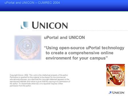 UPortal and UNICON – CUMREC 2004 uPortal and UNICON “Using open-source uPortal technology to create a comprehensive online environment for your campus”
