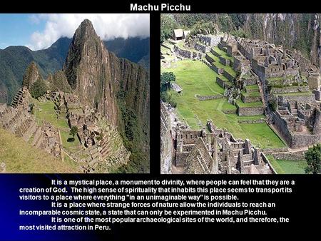 Machu Picchu It is a mystical place, a monument to divinity, where people can feel that they are a creation of God. The high sense of spirituality that.