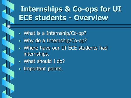 Internships & Co-ops for UI ECE students - Overview Internships & Co-ops for UI ECE students - Overview What is a Internship/Co-op? What is a Internship/Co-op?