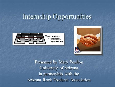Internship Opportunities Presented by Mary Poulton University of Arizona in partnership with the Arizona Rock Products Association.