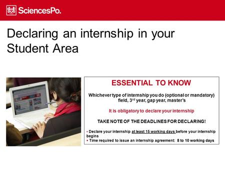 Declaring an internship in your Student Area ESSENTIAL TO KNOW Whichever type of internship you do (optional or mandatory) field, 3 rd year, gap year,