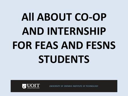 All ABOUT CO-OP AND INTERNSHIP FOR FEAS AND FESNS STUDENTS.