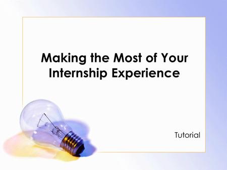 Making the Most of Your Internship Experience Tutorial.