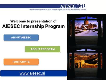 Www.aiesec.si ABOUT AIESEC ABOUT PROGRAM PARTICIPATE Welcome to presentation of AIESEC Internship Program.