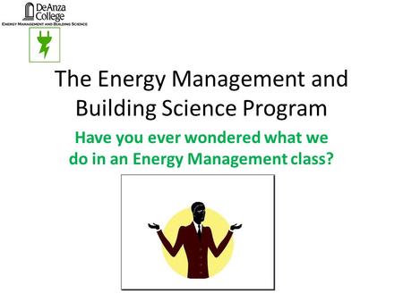 The Energy Management and Building Science Program Have you ever wondered what we do in an Energy Management class?