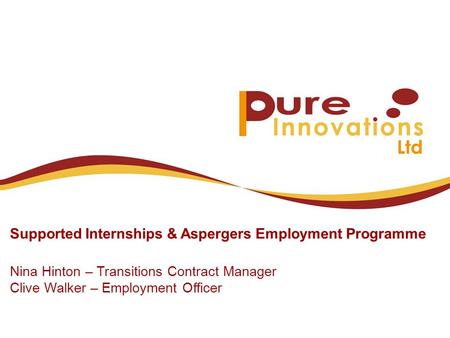Supported Internships & Aspergers Employment Programme Nina Hinton – Transitions Contract Manager Clive Walker – Employment Officer.