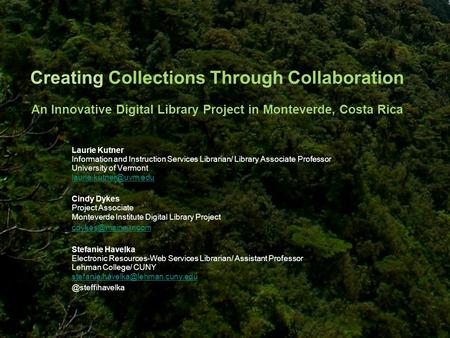 Creating Collections Through Collaboration An Innovative Digital Library Project in Monteverde, Costa Rica Laurie Kutner Information and Instruction Services.