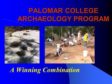 PALOMAR COLLEGE ARCHAEOLOGY PROGRAM A Winning Combination.