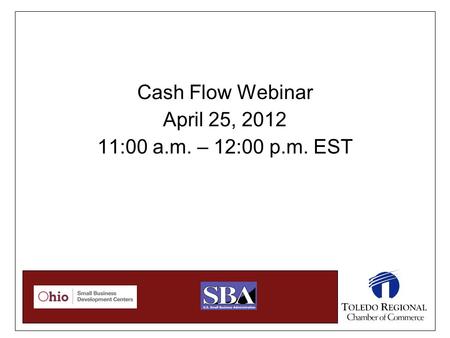 Cash Flow Webinar April 25, 2012 11:00 a.m. – 12:00 p.m. EST.