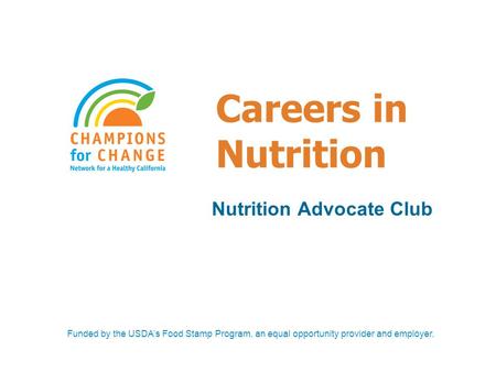 Careers in Nutrition Nutrition Advocate Club Funded by the USDA’s Food Stamp Program, an equal opportunity provider and employer.