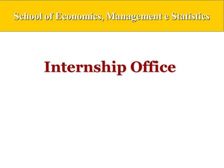 Internship Office. INTERNSHIP OFFICE The aim of the School of Economics Internship Office is promote the entrance of its students (and graduates) in the.
