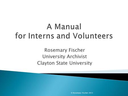 Rosemary Fischer University Archivist Clayton State University © Rosemary Fischer 2013.