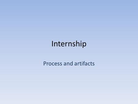 Internship Process and artifacts. Internship process Find a company and sign a contract Here you find the contract: