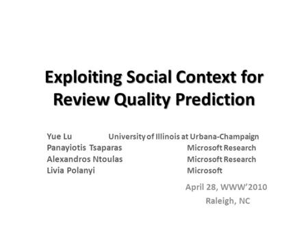 Exploiting Social Context for Review Quality Prediction Yue Lu University of Illinois at Urbana-Champaign Panayiotis Tsaparas Microsoft Research Alexandros.