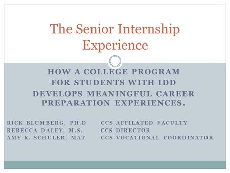 HOW A COLLEGE PROGRAM FOR STUDENTS WITH IDD DEVELOPS MEANINGFUL CAREER PREPARATION EXPERIENCES. RICK BLUMBERG, PH.D CCS AFFILATED FACULTY REBECCA DALEY,