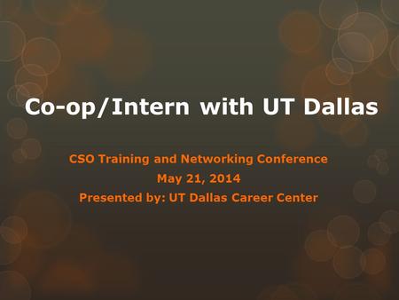 Co-op/Intern with UT Dallas CSO Training and Networking Conference May 21, 2014 Presented by: UT Dallas Career Center.
