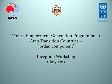 “Youth Employment Generation Programme in Arab Transition Countries – Jordan component” Inception Workshop 2 July 2012.