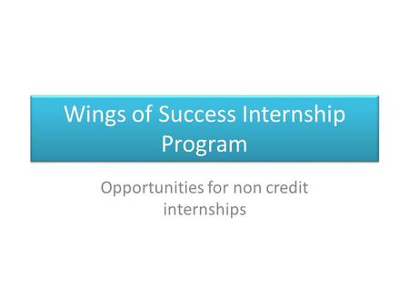 Wings of Success Internship Program Opportunities for non credit internships.